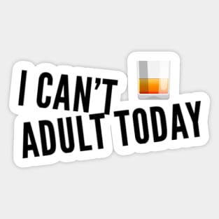 I Can’t Adult Today Unisex Whiskey T-Shirt Sticker
